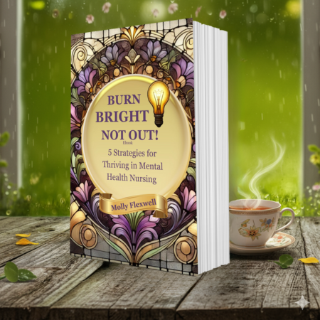 Burn Bright Not Out!: 5 Strategies for Thriving in Mental Health Nursing